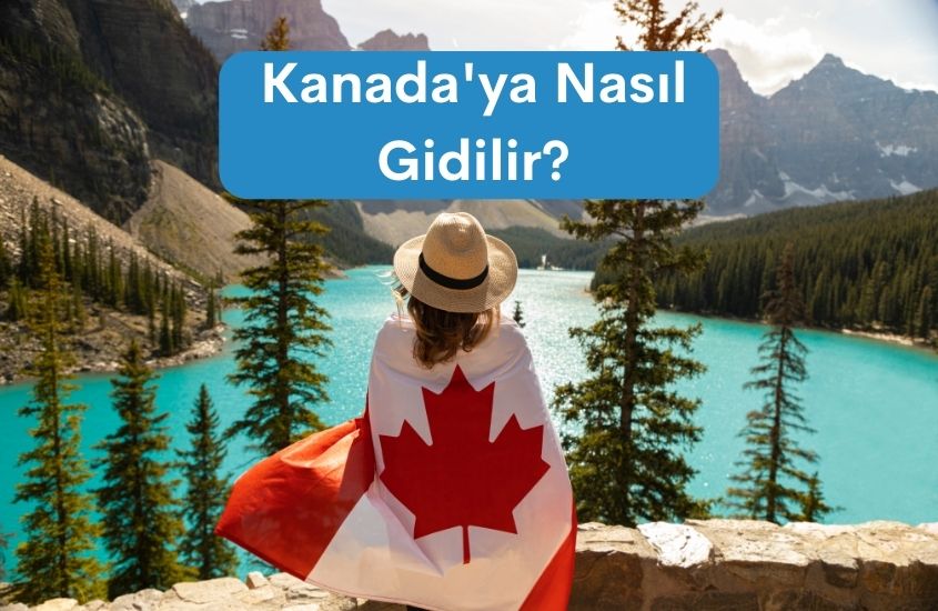 Kanada’ya Nasıl Gidilir? Kanada’ya Gitme Yolları