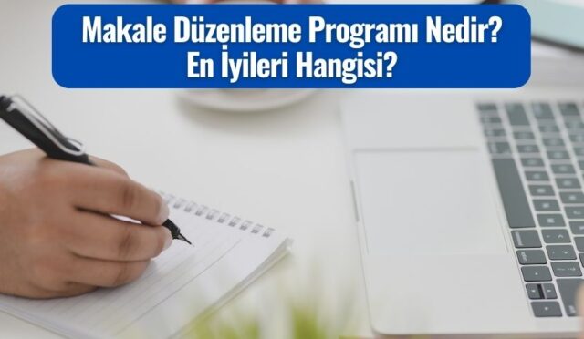 Makale Düzenleme Programı Nedir? Nasıl Kullanılır?